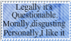 legally its questionable morally disgusting personally i like it